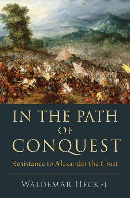 In the Path of Conquest: Resistance to Alexander the Great - Waldemar Heckel - cover
