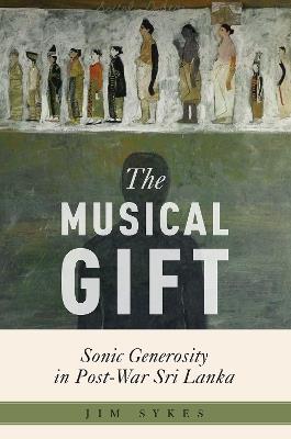 The Musical Gift: Sonic Generosity in Post-War Sri Lanka - Jim Sykes - cover