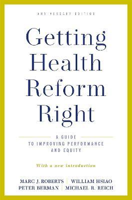 Getting Health Reform Right, Anniversary Edition: A Guide to Improving Performance and Equity - Marc J. Roberts,William Hsiao,Peter Berman - cover