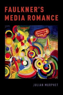 Faulkner's Media Romance - Julian Murphet - cover