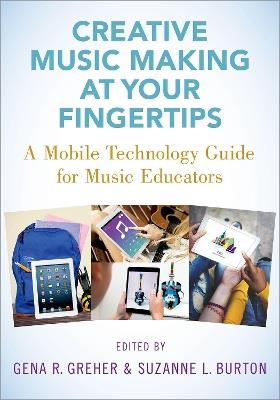 Creative Music Making at Your Fingertips: A Mobile Technology Guide for Music Educators - cover