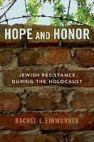 Hope and Honor: Jewish Resistance during the Holocaust - Rachel L. Einwohner - cover