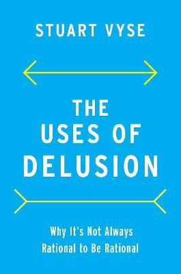 The Uses of Delusion: Why It's Not Always Rational to Be Rational - Stuart Vyse - cover