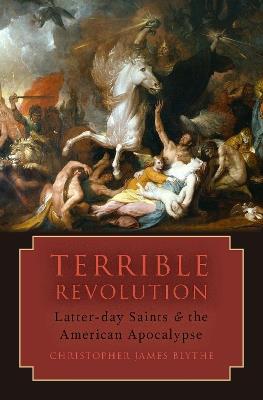 Terrible Revolution: Latter-day Saints and the American Apocalypse - Christopher James Blythe - cover