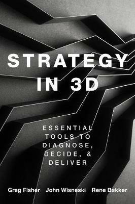 Strategy in 3D: Essential Tools to Diagnose, Decide, and Deliver - Greg Fisher,John E. Wisneski,Rene M. Bakker - cover