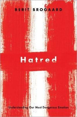 Hatred: Understanding Our Most Dangerous Emotion - Berit Brogaard - cover