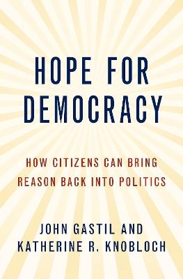 Hope for Democracy: How Citizens Can Bring Reason Back into Politics - John Gastil,Katherine Knobloch - cover