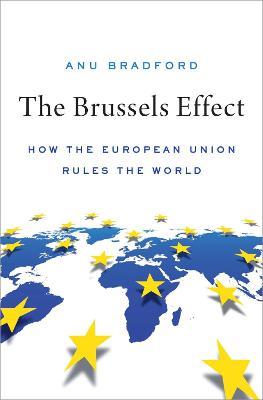 The Brussels Effect: How the European Union Rules the World - Anu Bradford - cover