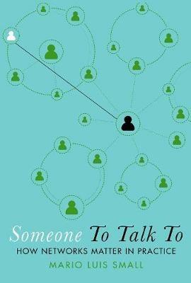 Someone To Talk To: How Networks Matter in Practice - Mario Luis Small - cover