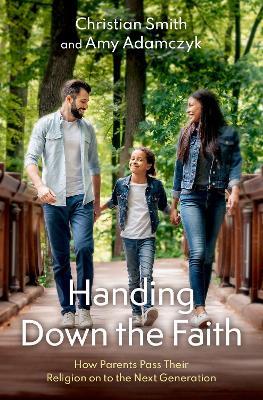 Handing Down the Faith: How Parents Pass Their Religion on to the Next Generation - Christian Smith,Amy Adamczyk - cover