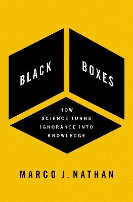 Black Boxes: How Science Turns Ignorance Into Knowledge - Marco J. Nathan - cover