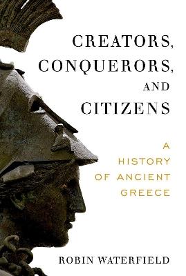 Creators, Conquerors, and Citizens: A History of Ancient Greece - Robin Waterfield - cover
