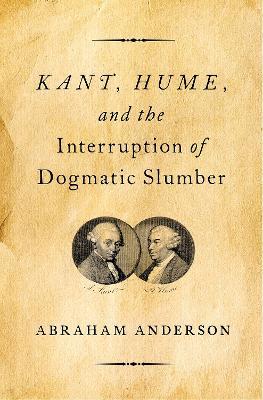 Kant, Hume, and the Interruption of Dogmatic Slumber - Abraham Anderson - cover