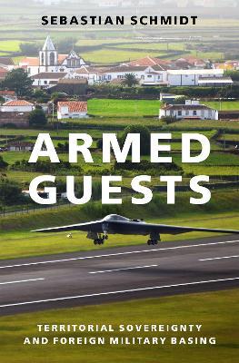 Armed Guests: Territorial Sovereignty and Foreign Military Basing - Sebastian Schmidt - cover