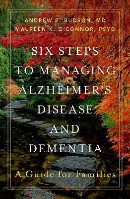 Six Steps to Managing Alzheimer's Disease and Dementia: A Guide for Families - Andrew E. Budson,Maureen K. O'Connor - cover