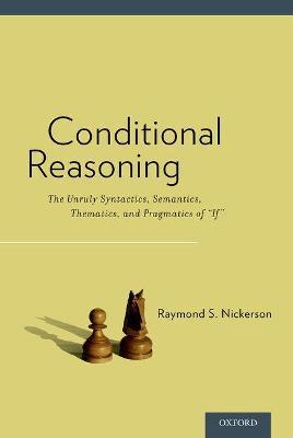 Conditional Reasoning: The Unruly Syntactics, Semantics, Thematics, and Pragmatics of "If" - Raymond Nickerson - cover