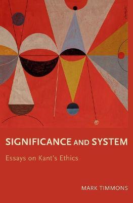 Significance and System: Essays on Kant's Ethics - Mark Timmons - cover