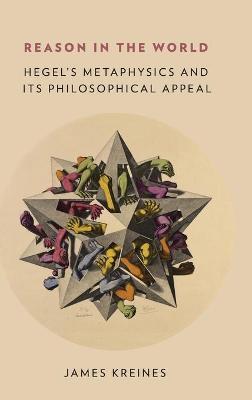 Reason in the World: Hegel's Metaphysics and Its Philosophical Appeal - James Kreines - cover