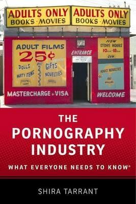 The Pornography Industry: What Everyone Needs to Know® - Shira Tarrant - cover