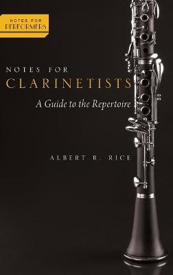 Notes for Clarinetists: A Guide to the Repertoire - Albert Rice - cover
