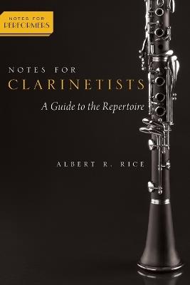 Notes for Clarinetists: A Guide to the Repertoire - Albert Rice - cover