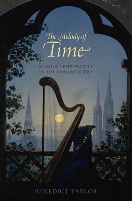 The Melody of Time: Music and Temporality in the Romantic Era - Benedict Taylor - cover
