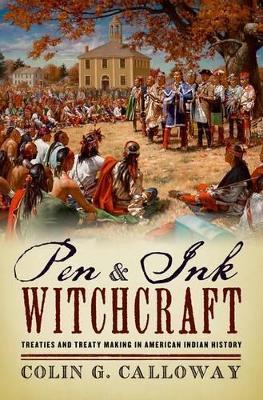 Pen and Ink Witchcraft: Treaties and Treaty Making in American Indian History - Colin G. Calloway - cover