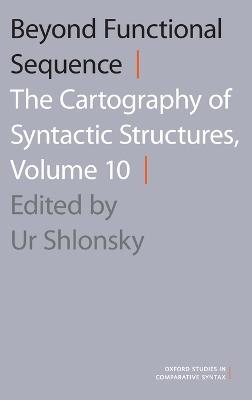 Beyond Functional Sequence: The Cartography of Syntactic Structures, Volume 10 - Ur Shlonsky - cover