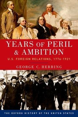 Years of Peril and Ambition: U.S. Foreign Relations, 1776-1921 - George C. Herring - cover