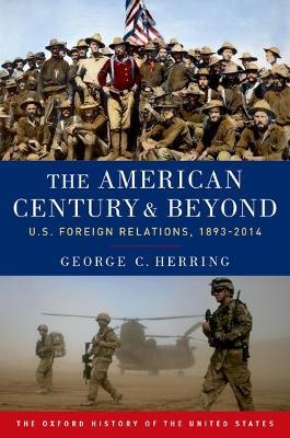The American Century and Beyond: U.S. Foreign Relations, 1893-2014 - George C. Herring - cover
