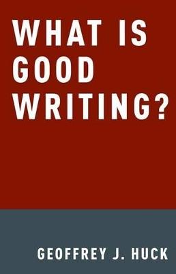 What Is Good Writing? - Geoffrey Huck - cover