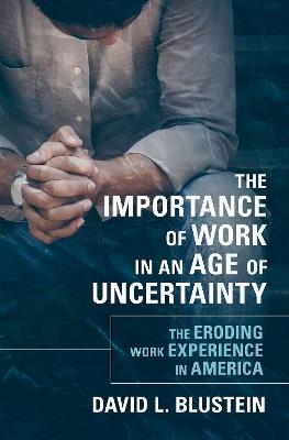 The Importance of Work in an Age of Uncertainty: The Eroding Work Experience in America - David L. Blustein - cover