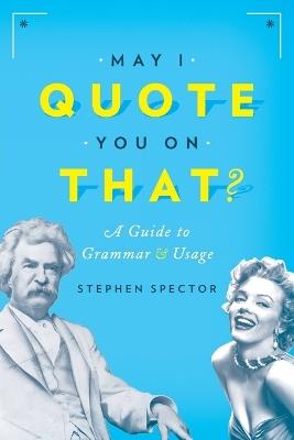 May I Quote You on That?: A Guide to Grammar and Usage - Stephen Spector - cover