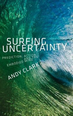 Surfing Uncertainty: Prediction, Action, and the Embodied Mind - Andy Clark - cover
