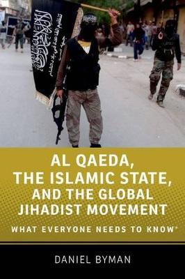 Al Qaeda, the Islamic State, and the Global Jihadist Movement: What Everyone Needs to Know® - Daniel Byman - cover