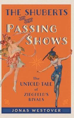 The Shuberts and Their Passing Shows: The Untold Tale of Ziegfeld's Rivals - Jonas Westover - cover