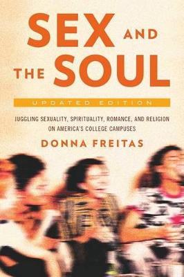 Sex and the Soul: Juggling Sexuality, Spirituality, Romance, and Religion on America's College Campuses - Donna Freitas - cover