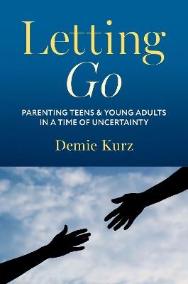 Letting Go: Parenting Teens and Young Adults in a Time of Uncertainty - Demie Kurz - cover