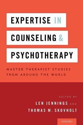 Expertise in Counseling and Psychotherapy: Master Therapist Studies from Around the World - Len Jennings,Thomas Skovholt - cover
