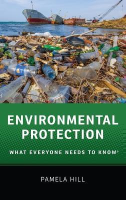 Environmental Protection: What Everyone Needs to Know® - Pamela Hill - cover