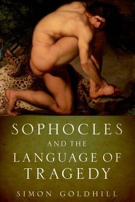 Sophocles and the Language of Tragedy - Simon Goldhill - cover