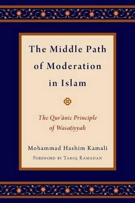 The Middle Path of Moderation in Islam: The Qur'anic Principle of Wasatiyyah - Mohammad Hashim Kamali,Tariq Ramadan - cover