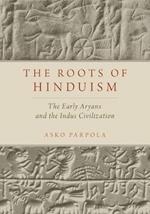 The Roots of Hinduism: The Early Aryans and The Indus Civilization