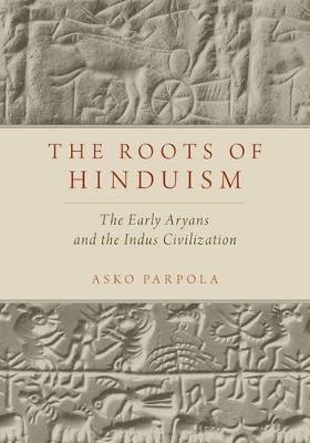 The Roots of Hinduism: The Early Aryans and The Indus Civilization - Asko Parpola - cover