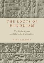 The Roots of Hinduism: The Early Aryans and The Indus Civilization