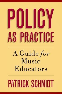 Policy as Practice: A Guide for Music Educators - Patrick Schmidt - cover