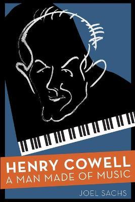 Henry Cowell: A Man Made of Music - Joel Sachs - cover