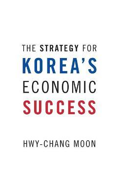 The Strategy for Korea's Economic Success - Hwy-Chang Moon - cover