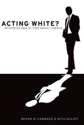 Acting White?: Rethinking Race in Post-Racial America - Devon W. Carbado,Mitu Gulati - cover