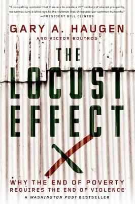 The Locust Effect: Why the End of Poverty Requires the End of Violence - Gary A. Haugen,Victor Boutros - cover